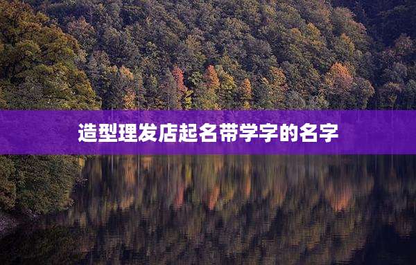 造型理发店起名带学字的名字