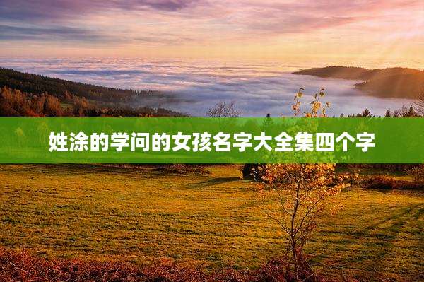 姓涂的学问的女孩名字大全集四个字