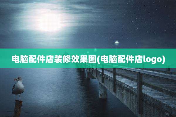 电脑配件店装修效果图(电脑配件店logo)