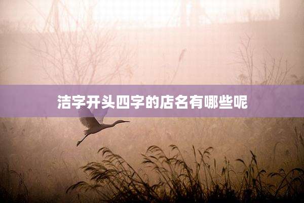 洁字开头四字的店名有哪些呢