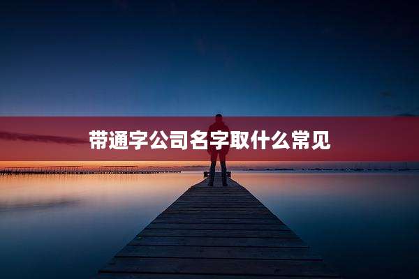 带通字公司名字取什么常见