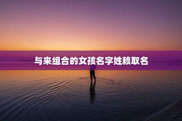 与来组合的女孩名字姓赖取名
