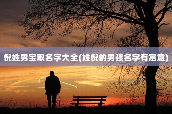 倪姓男宝取名字大全(姓倪的男孩名字有寓意)