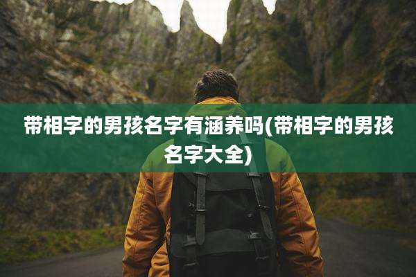 带相字的男孩名字有涵养吗(带相字的男孩名字大全)