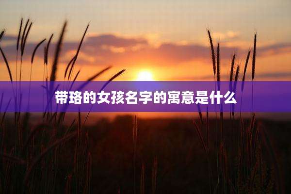 带珞的女孩名字的寓意是什么