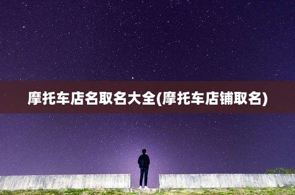 摩托车店名取名大全(摩托车店铺取名)