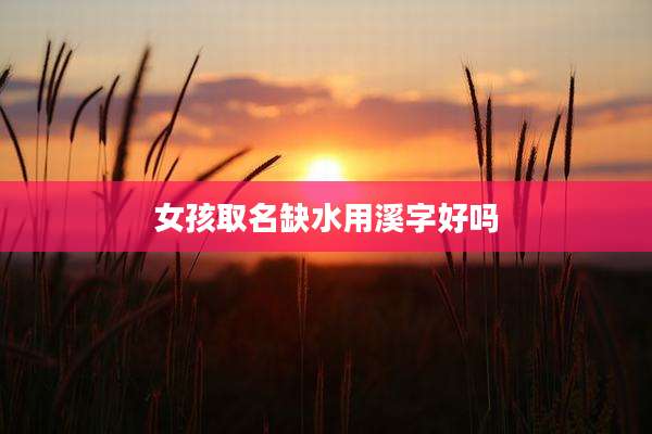 女孩取名缺水用溪字好吗