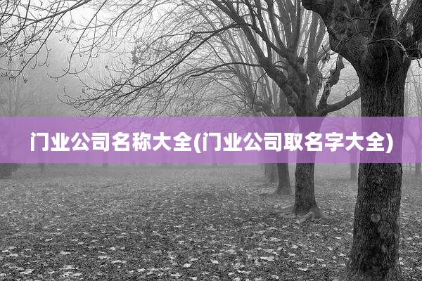 门业公司名称大全(门业公司取名字大全)
