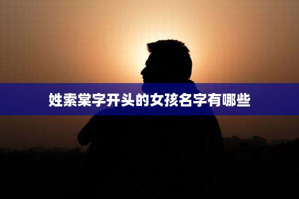 姓索棠字开头的女孩名字有哪些