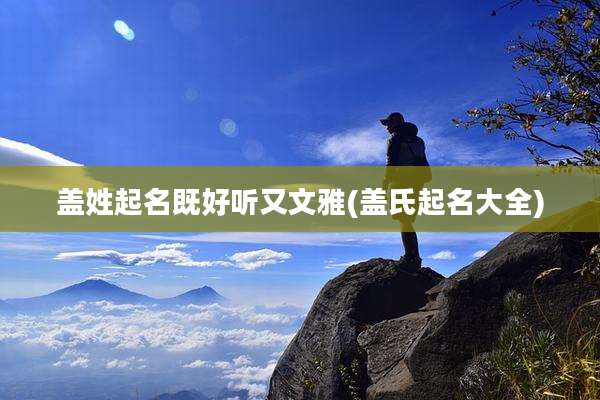 盖姓起名既好听又文雅(盖氏起名大全)