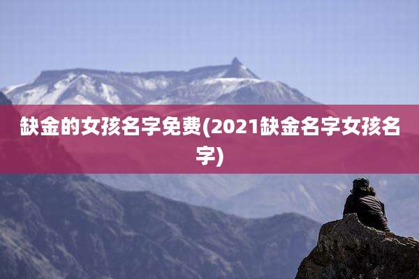 缺金的女孩名字免费(2021缺金名字女孩名字)
