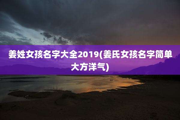 姜姓女孩名字大全2019(姜氏女孩名字简单大方洋气)