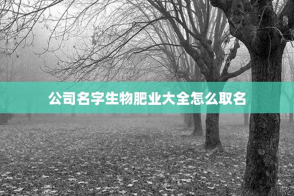 公司名字生物肥业大全怎么取名