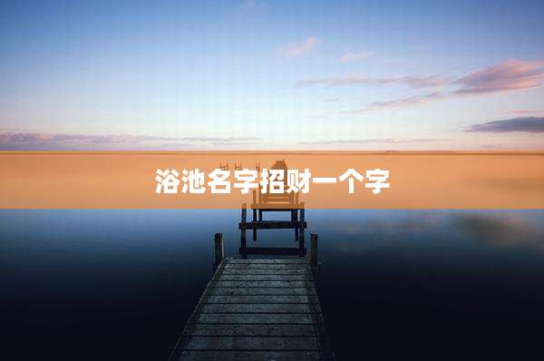 浴池名字招财一个字