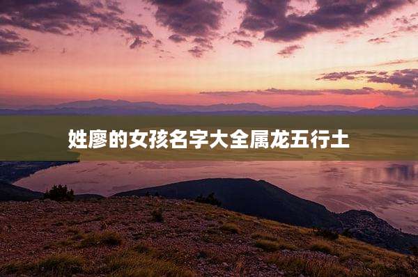 姓廖的女孩名字大全属龙五行土