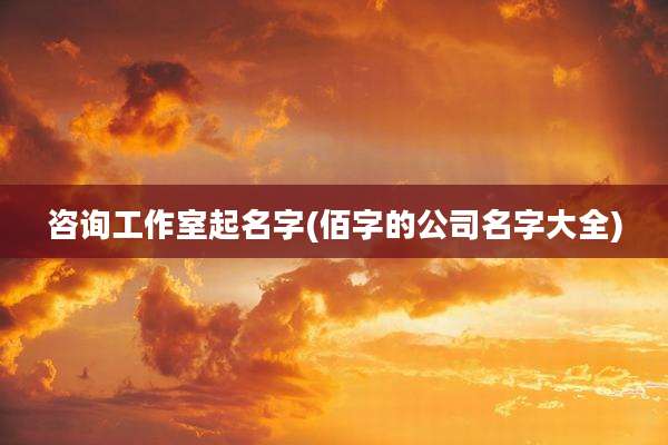 咨询工作室起名字(佰字的公司名字大全)