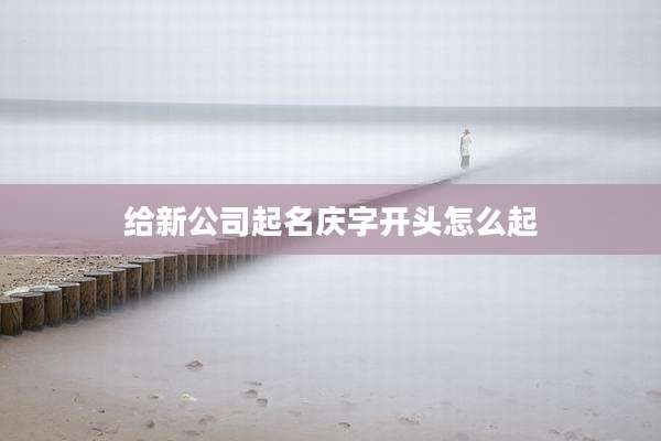 给新公司起名庆字开头怎么起
