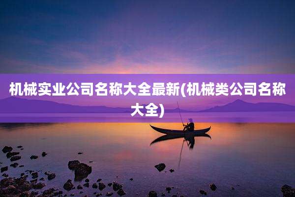 机械实业公司名称大全最新(机械类公司名称大全)