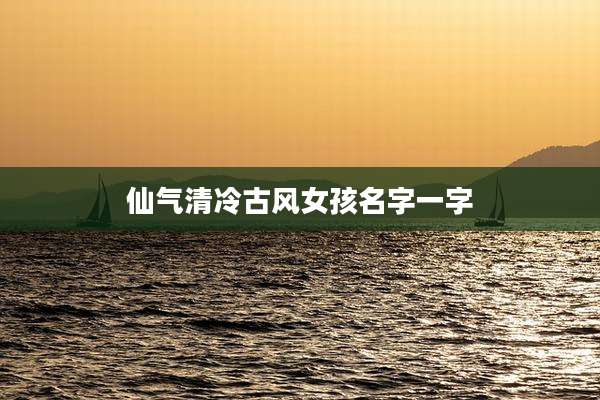 仙气清冷古风女孩名字一字