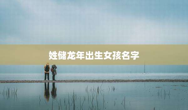 姓储龙年出生女孩名字