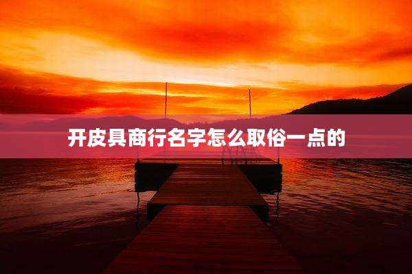 开皮具商行名字怎么取俗一点的