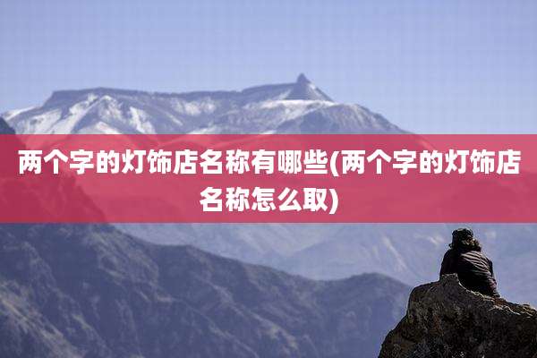 两个字的灯饰店名称有哪些(两个字的灯饰店名称怎么取)