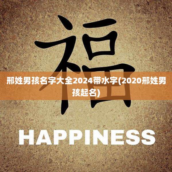 邢姓男孩名字大全2024带水字(2020邢姓男孩起名)