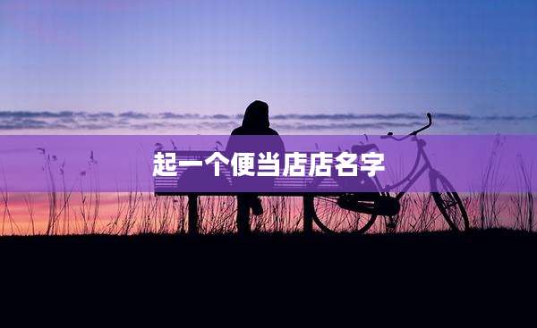 起一个便当店店名字