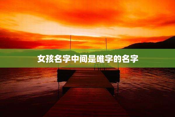 女孩名字中间是唯字的名字