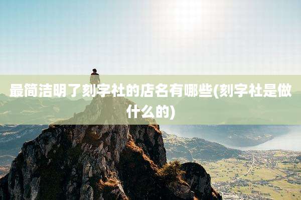 最简洁明了刻字社的店名有哪些(刻字社是做什么的)