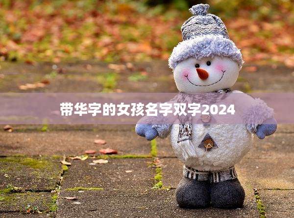 带华字的女孩名字双字2024