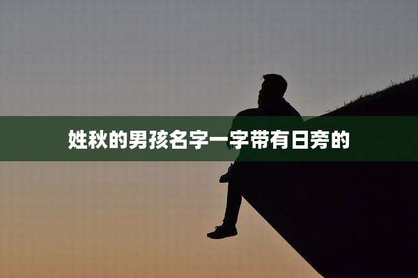 姓秋的男孩名字一字带有日旁的