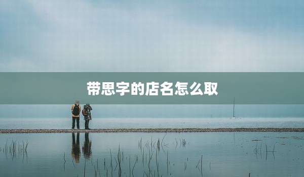 带思字的店名怎么取