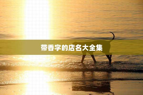 带香字的店名大全集