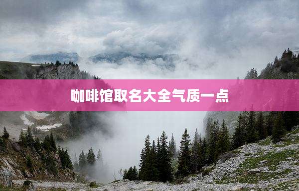 咖啡馆取名大全气质一点