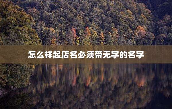 怎么样起店名必须带无字的名字