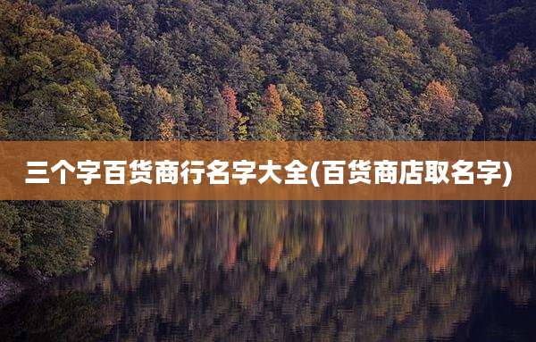 三个字百货商行名字大全(百货商店取名字)