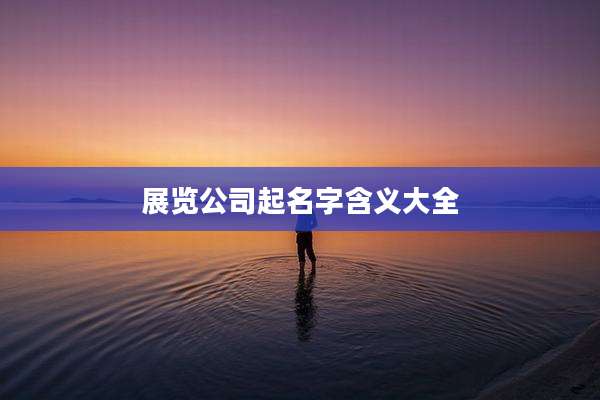 展览公司起名字含义大全