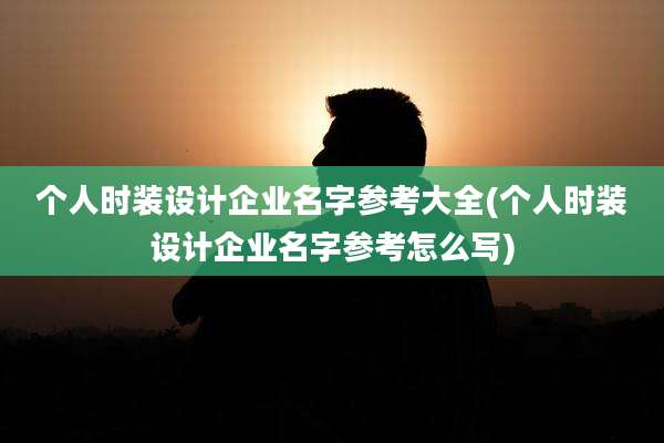 个人时装设计企业名字参考大全(个人时装设计企业名字参考怎么写)