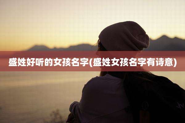 盛姓好听的女孩名字(盛姓女孩名字有诗意)