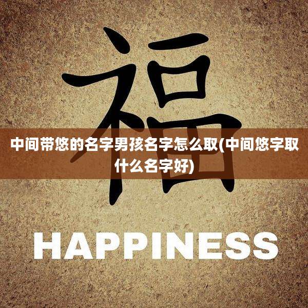 中间带悠的名字男孩名字怎么取(中间悠字取什么名字好)