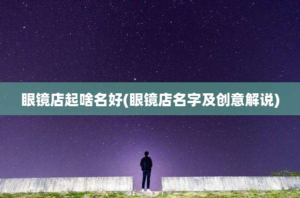 眼镜店起啥名好(眼镜店名字及创意解说)