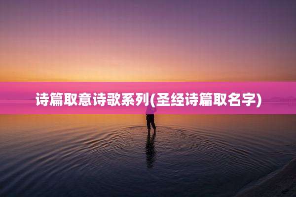 诗篇取意诗歌系列(圣经诗篇取名字)