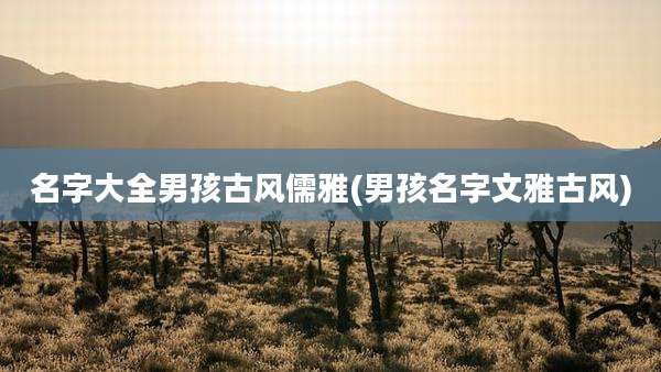 名字大全男孩古风儒雅(男孩名字文雅古风)