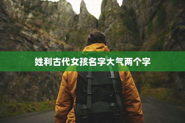姓利古代女孩名字大气两个字