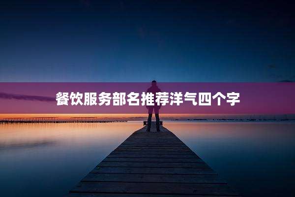 餐饮服务部名推荐洋气四个字