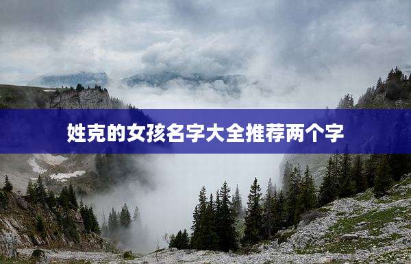 姓克的女孩名字大全推荐两个字