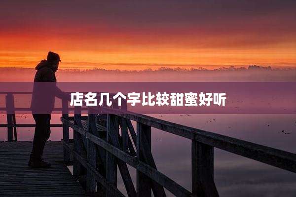 店名几个字比较甜蜜好听