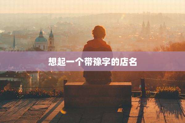 想起一个带豫字的店名