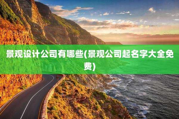 景观设计公司有哪些(景观公司起名字大全免费)